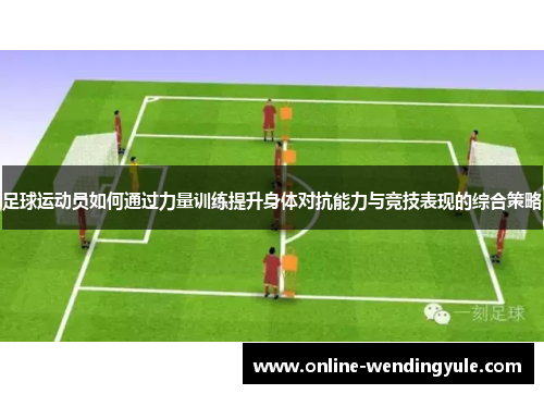 足球运动员如何通过力量训练提升身体对抗能力与竞技表现的综合策略