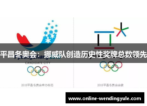 平昌冬奥会：挪威队创造历史性奖牌总数领先