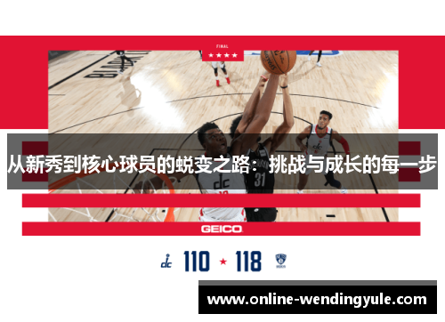 从新秀到核心球员的蜕变之路:挑战与成长的每一步 从新秀到核心球员的蜕变之路:挑战与成长的每一步