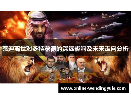 泰迪离世对多特蒙德的深远影响及未来走向分析 泰迪离世对多特蒙德的深远影响及未来走向分析