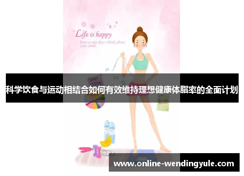科学饮食与运动相结合如何有效维持理想健康体脂率的全面计划 科学饮食与运动相结合如何有效维持理想健康体脂率的全面计划