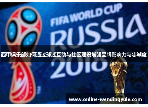 西甲俱乐部如何通过球迷互动与社区建设增强品牌影响力与忠诚度 西甲俱乐部如何通过球迷互动与社区建设增强品牌影响力与忠诚度
