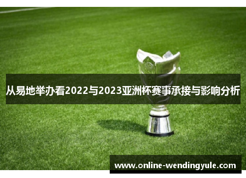 从易地举办看2022与2023亚洲杯赛事承接与影响分析